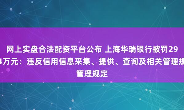 网上实盘合法配资平台公布 上海华瑞银行被罚29.64万元：违反信用信息采集、提供、查询及相关管理规定